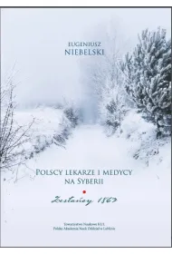 Polscy lekarze i medycy na Syberii. Zes�a�cy 1863. Niebelski Eugeniusz