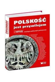 Polsko�� jest przywilejem. Antologia publicystyki patriotycznej