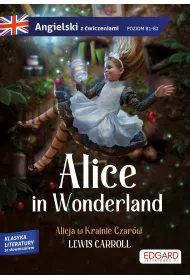 Alice in Wonderland. Alicja w Krainie Czar�w. Adaptacja klasyki z �wiczeniami do nauki j�zyka angielskiego