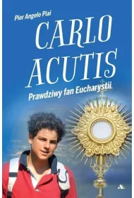 Carlo Acutis. Prawdziwy fan Eucharystii