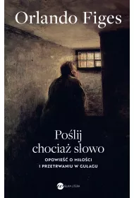 Po�lij chocia� s�owo. Opowie�� o mi�o�ci i przetrwaniu w Gu�agu