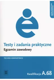 Technik administracji. Kwalifikacja A.68. Testy i Zadania Praktyczne. Egzamin Zawodowy