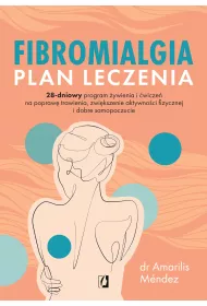 Fibromialgia. Plan leczenia. 28-dniowy program ywienia i wicze na popraw trawienia, zwikszenie aktywnoci fizycznej i dobre samopoczucie