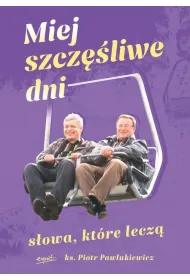Miej szcz�liwe dni. S�owa, kt�re lecz�
