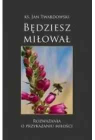 B�dziesz mi�owa� rozwa�ania o przykazaniu mi�o�ci