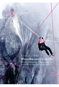 Wszystkie szczyty �wiata. Opowie�� o zmaganiach z niebezpiecze�stwem, nauce pokory i odnalezieniu prawdy o sobie
