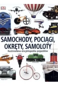 Samochody, poci�gi, okr�ty, samoloty. Ilustrowana encyklopedia pojazd�w