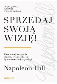Sprzedaj swoj� wizj�! Z�ote zasady osi�gania d�ugofalowego sukcesu i gwarantowanej satysfakcji