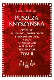 Puszcza Knyszy�ska. Opowie�ci o lesunach, zwierz�tach i kr�lewskim lesie, a tak�e o tajemnicach w g��bi lasu skrywanych. Tom II
