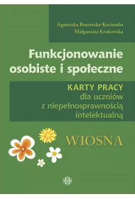 Funkcjonowanie osobiste i spoeczne. Karty pracy dla uczniw z niepenosprawnoci intelektualn. Wiosna