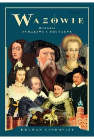 Wazowie. Historia burzliwa i brutalna