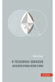 W poszukiwaniu numinosum. Jan od Krzy�a w polskiej kulturze XX wieku