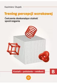 Trening percepcji wzrokowej. Cz B. wiczenia doskonalce stao spostrzegania. Ksztat - pooenie - wielko