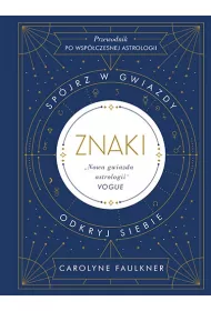 Znaki. Sp�jrz w gwiazdy. Okryj siebie. Przewodnik po wsp�czesnej astrologii