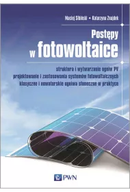 Post�py w fotowoltaice. Struktura i wytwarzanie ogniw PV Projektowanie i zastosowania system�w fotowoltaicznych Klasyczne i nowatorskie ogniwa s�oneczne w praktyce