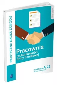 Pracownia rachunkowo�ci firmy handlowej. Prowadzenie dzia�alno�ci handlowej. Kwalifkacja A.22. Praktyczna nauka zawodu. Szko�y ponadgimnazjalne