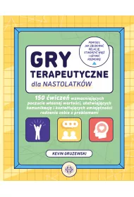 Gry terapeutyczne dla nastolatkw. 150 wicze wzmacniajcych poczucie wasnej wartoci uatwiajcych komunikacj i ksztatujcych umiejtnoci radzenia sobie z problemami