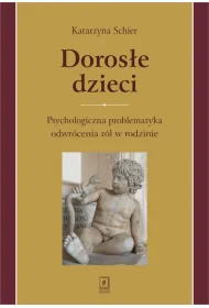 Doros�e dzieci psychologiczna problematyka odwr�cenia r�l w rodzinie