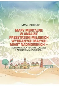 Mapy mentalne w analizie przestrzeni miejskich wybranych ma�ych miast nadmorskich - implikacje dla polityki lokalnej i administracji publicznej