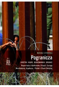 Pogranicza. Kr�tki kurs budowania granic. Reporta�e z Ba�kan�w, Etiopii, Europy Wschodniej, Kaukazu, Polski i Ziemi �wi�tej