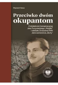 Przeciwko dw�m okupantom. Z dzia�alno�ci konspiracyjnej Jana Turzynieckiego "Mogi�ki" i oddzia�u