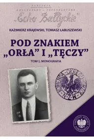 Pod znakiem &bdquo;Or�a&rdquo; i &bdquo;T�czy&rdquo;. Trzy komendy XVI Okr�gu Narodowego Zjednoczenia Wojskowego na p�nocnym Mazowszu. Tom 1. Monografia