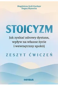 Stoicyzm. Jak zyska� zdrowy dystans, wp�yw na w�asne �ycie i wewn�trzny spok�j. Zeszyt �wicze�