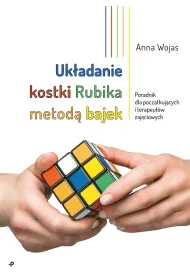 Uk�adanie kostki Rubika metod� bajek. Poradnik dla pocz�tkuj�cych i terapeut�w zaj�ciowych