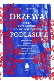Drzewa. Czu�y przewodnik po �wiecie drzew Podlasia