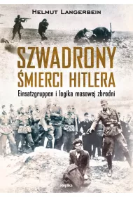 Szwadrony �mierci Hitlera. Einsatzgruppen i logika masowej zbrodni