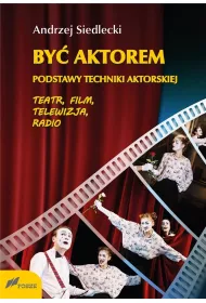By� aktorem. Podstawy techniki aktorskiej. Teatr, film, telewizja, radio