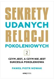 Czym jest, a czym nie jest sukcesja pokoleniowa. Sekrety udanych relacji pokoleniowych. Tom 2