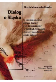 Dialog o �l�sku. O (nie)zmienno�ci obrazu krainy i jej mieszka�c�w w polskich syntezach dziej�w narodowych epoki zabor�w