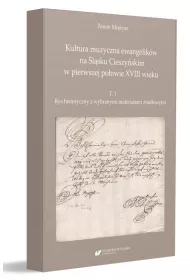 Kultura muzyczna ewangelik�w na �l�sku Cieszy�skim w pierwszej po�owie XVIII wieku. Tom 1