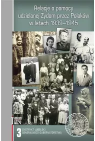 Relacje o pomocy udzielanej �ydom przez Polak�w w latach 1939-1945. Tom 3: Dystrykt lubelski Generalnego Gubernatorstwa