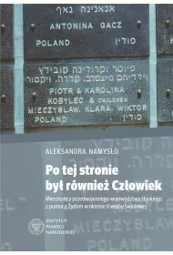 Po tej stronie by� r�wnie� Cz�owiek. Mieszka�cy przedwojennego wojew�dztwa �l�skiego z pomoc� �ydom w okresie II wojny �wiatowej