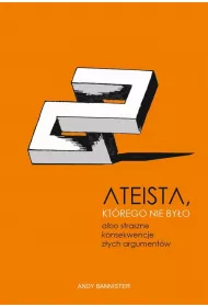 Ateista, kt�rego nie by�o, albo straszne konsekwencje z�ych argument�w