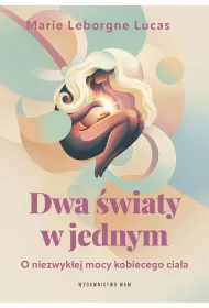 Dwa �wiaty w jednym. O niezwyk�ej mocy kobiecego cia�a