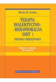 Terapia dialektyczno-behawioralna (DBT). Trening umiejtnoci. Materiay i wiczenia dla pacjentw