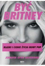 By� Britney. Blaski i cienie �ycia ikony pop