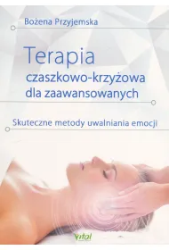 Terapia czaszkowo-krzy�owa dla zaawansowanych. Skuteczne metody uwalniania emocji