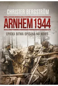 Arnhem 1944. Epicka bitwa opisana na nowo