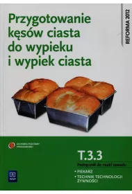Przygotowanie k�s�w ciasta do wypieku i wypiek ciasta. Kwalifikacja T.3.3. Podr�cznik do nauki zawodu. Piekarz. Technik technologii �ywno�ci