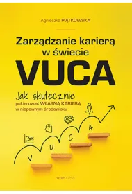 Zarz�dzanie karier� w �wiecie VUCA. Jak skutecznie pokierowa� w�asn� karier� w niepewnym �rodowisku