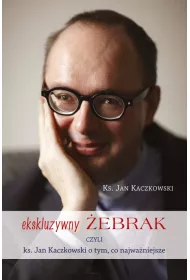 Ekskluzywny �ebrak czyli ks. Jan Kaczkowski o tym, co najwa�niejsze
