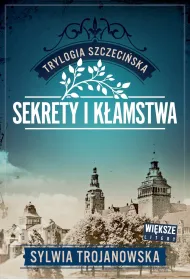 Sekrety i k�amstwa. Trylogia szczeci�ska. Tom 1 (Wi�ksze litery)