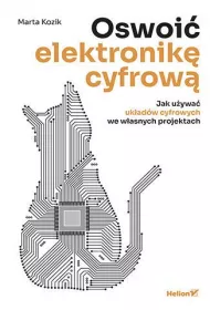 Oswoi� elektronik� cyfrow�. Jak u�ywa� uk�ad�w cyfrowych we w�asnych projektach