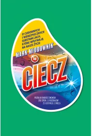 Ciecz. O cudownych i niebezpiecznych substancjach, kt�re wp�ywaj� na nasze �ycie