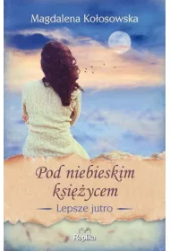 Pod niebieskim ksiycem. Lepsze jutro. Tom 2