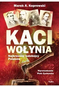 Kaci Wo�ynia. Najkrwawsi ludob�jcy Polak�w